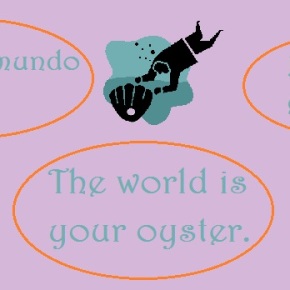 Multidiom #7: The world is an oyster for you to eat.